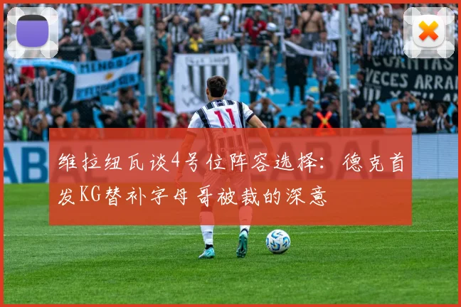 维拉纽瓦谈4号位阵容选择：德克首发KG替补字母哥被裁的深意